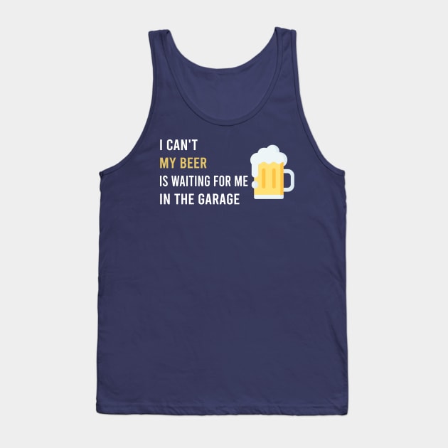 i can’t my beer is waiting for me in the garage Tank Top by Stellart